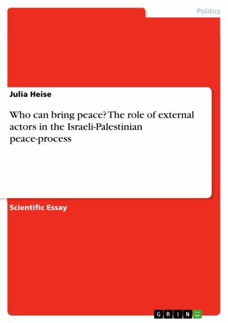 Julia Heise - Who can bring peace? The role of external actors in the Israeli-Palestinian peace-process, E-bok