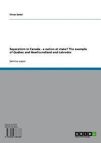 Oliver Gebel - Separatism in Canada - a nation at stake?  The example of Quebec and Newfoundland and Labrador, E-bok