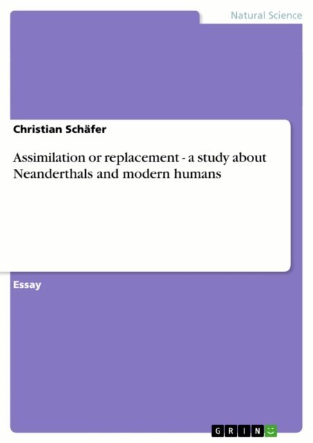 Christian Schafer - Assimilation or replacement - a study about Neanderthals and modern humans, E-bok