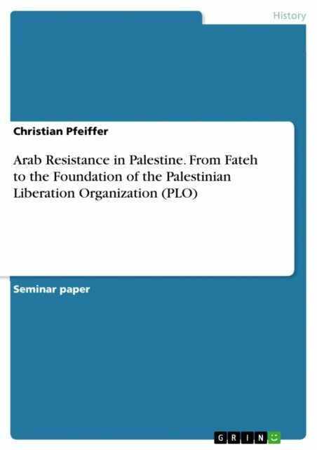 Christian Pfeiffer - Arab Resistance in Palestine. From Fateh to the Foundation of the Palestinian Liberation Organization (PLO), E-bok