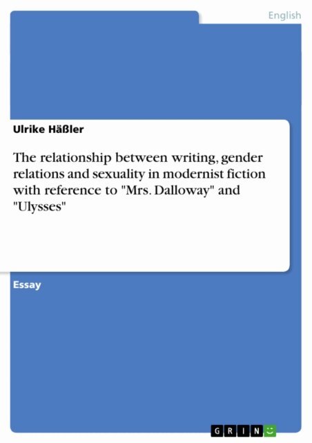 Ulrike Haler - relationship between writing, gender relations and sexuality in modernist fiction with reference to &quote;Mrs. Dalloway&quote; and &quote;Ulysses&quote;, E-bok