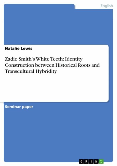 Natalie Lewis - Zadie Smith's White Teeth: Identity Construction between Historical Roots and Transcultural Hybridity, E-bok