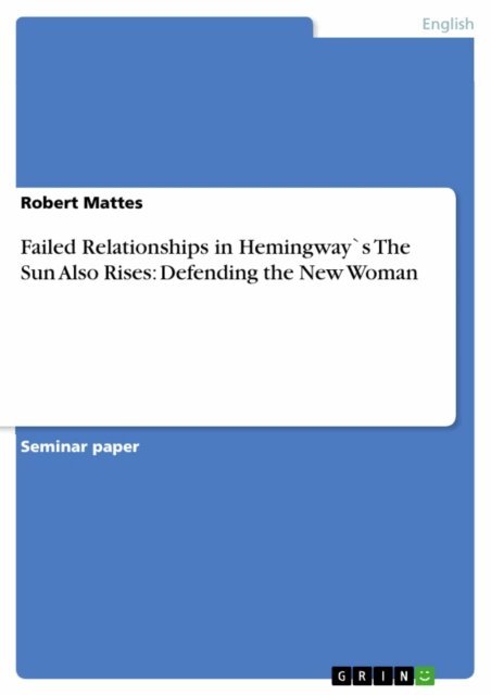 Robert Mattes - Failed Relationships in Hemingway`s The Sun Also Rises: Defending the New Woman, E-bok. Tillgänglighet: Lägg i varukorg