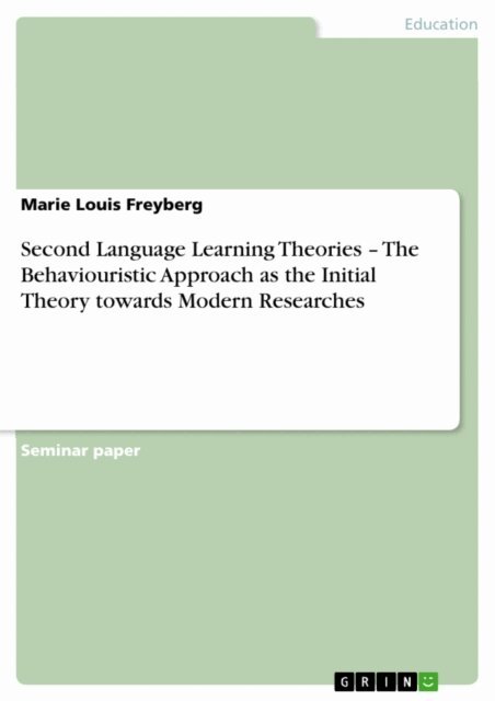 Marie Louis Freyberg - Second Language Learning Theories - The Behaviouristic Approach as the Initial Theory towards Modern Researches, E-bok