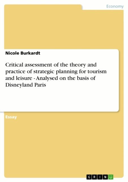 Nicole Burkardt - Critical assessment of the theory and practice of strategic planning for tourism and leisure - Analysed on the basis of Disneyland Paris, E-bok