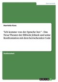 "Ich komme von der Sprache her." - Das Neue Theater der Elfriede Jelinek und seine Konfrontation mit dem herrschenden Code