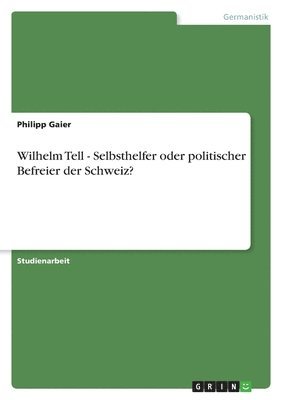 Philipp Gaier - Wilhelm Tell - Selbsthelfer oder politischer Befreier der Schweiz?, Häftad