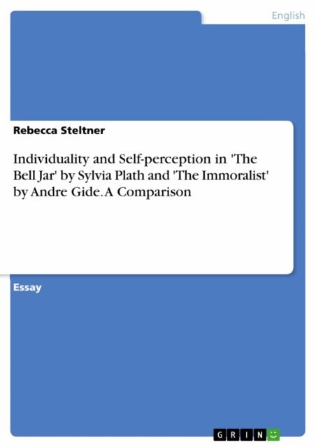 Rebecca Steltner - Individuality and Self-perception in 'The Bell Jar' by Sylvia Plath and 'The Immoralist' by Andre Gide. A Comparison, E-bok