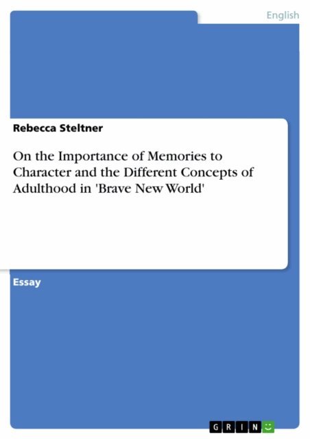 Rebecca Steltner - On the Importance of Memories to Character and the Different Concepts of Adulthood in 'Brave New World', E-bok