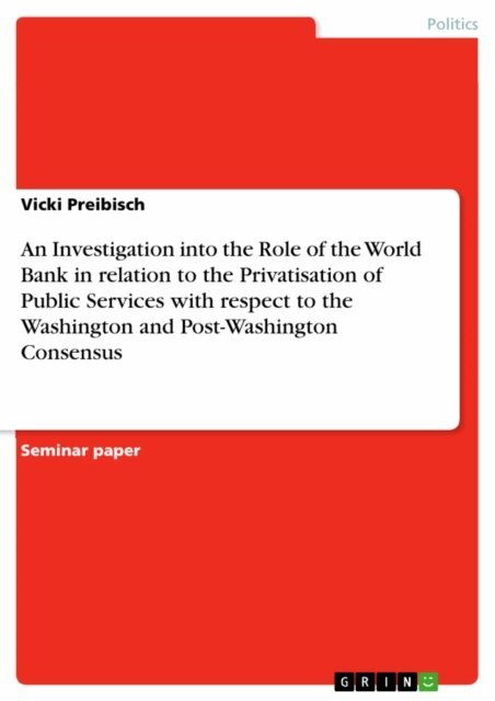 Vicki Preibisch - Investigation into the Role of the World Bank in relation to the Privatisation of Public Services with respect to the Washington and Post-Washington Consensus, E-bok