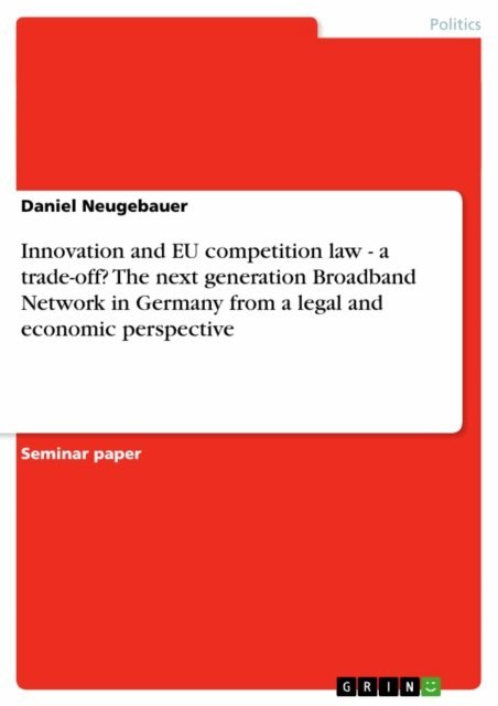 Daniel Neugebauer - Innovation and EU competition law - a trade-off? The next generation Broadband Network in Germany from a legal and economic perspective, E-bok