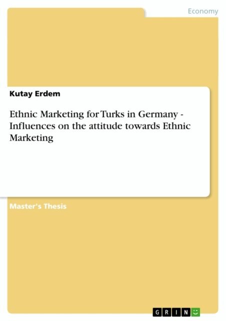 Kutay Erdem - Ethnic Marketing for Turks in Germany -  Influences on the attitude towards Ethnic Marketing, E-bok