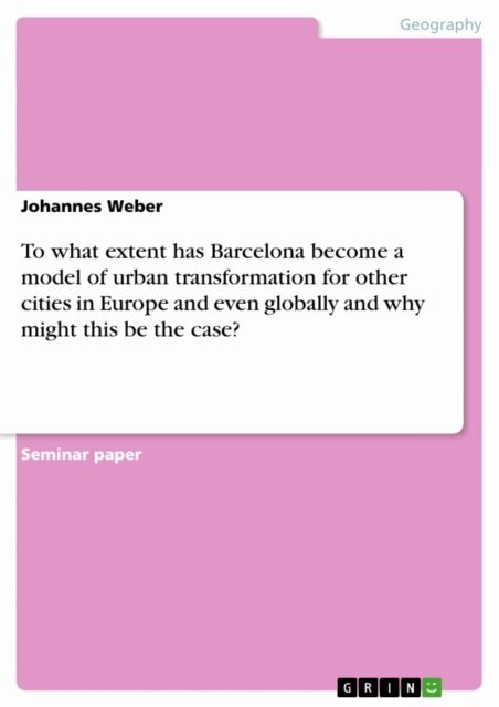 Johannes Weber - To what extent has Barcelona become a model of urban transformation for other cities in Europe and even globally and why might this be the case?, E-bok