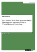 Max Frischs &quot;Mein Name sei Gantenbein&quot; - Biographie im Spannungsfeld von Wirklichkeit und Vorstellung