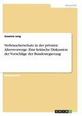 Verbraucherschutz in der privaten Altersvorsorge. Eine kritische Diskussion der Vorschl�ge der Bundesregierung