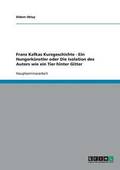 Franz Kafkas Kurzgeschichte - Ein Hungerk�nstler oder Die Isolation des Autors wie ein Tier hinter Gitter