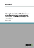 Pdagogikunterricht und die Entwicklung der Schule fr morgen - Reaktionen der Fachdidaktik auf die Anforderungen der Postmoderne