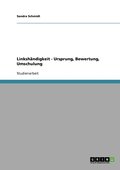 Linkshändigkeit. Ursprung, Bewertung, Umschulung