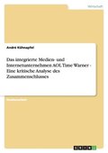 integrierte Medien- und Internetunternehmen AOL Time Warner - Eine kritische Analyse des Zusammenschlusses