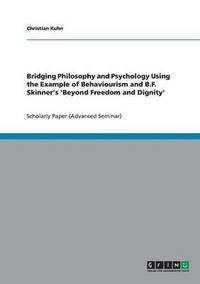 Bridging Philosophy and Psychology Using the Example of Behaviourism and B.F. Skinner's 'Beyond Freedom and Dignity'
