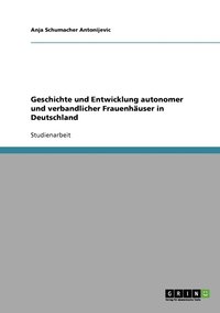 Geschichte und Entwicklung autonomer und verbandlicher Frauenhauser in Deutschland