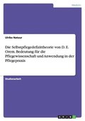 Selbstpflegedefizittheorie von D. E. Orem. Bedeutung f�r die Pflegewissenschaft und Anwendung in der Pflegepraxis