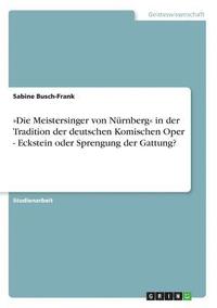 Die Meistersinger Von Nurnberg in Der Tradition Der Deutschen Komischen Oper - Eckstein Oder Sprengung Der Gattung?
