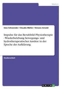 Impulse Fur Das Berufsbild Physiotherapie - Wiederbelebung Bewegungs- Und Hydrotherapeutischer Ansatze in Der Epoche Der Aufklarung