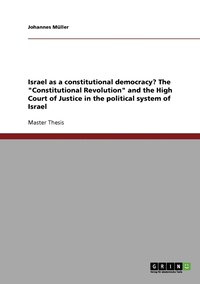 Israel as a constitutional democracy? The &quot;Constitutional Revolution&quot; and the High Court of Justice in the political system of Israel
