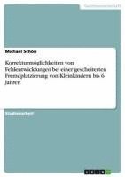 Michael Sch N, Michael Schon - Korrekturmöglichkeiten von Fehlentwicklungen bei einer gescheiterten Fremdplatzierung von Kleinkindern bis 6 Jahren, Häftad