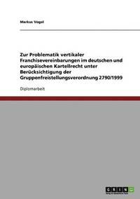 Zur Problematik vertikaler Franchisevereinbarungen im deutschen und europäischen Kartellrecht unter Berücksichtigung der Gruppenfreistellungsverordnung 2790/1999