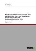 Phantasien im Sozialisationsproze� - Das Verh�ltnis von Eltern und S�ugling aus psychoanalytischer und bindungstheoretischer Sicht