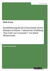 Sensibilisierung Fur Die Unterschiede Zweier Kulturen in Klasse 7 Anhand Der Erzahlung 'Das Gold Von Caxamalca' Von Jakob Wassermann