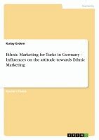 Kutay Erdem - Ethnic Marketing for Turks in Germany - Influences on the attitude towards Ethnic Marketing, Häftad