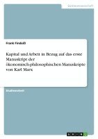 Frank Findeiß - Kapital und Arbeit in Bezug auf das erste Manuskript der ökonomisch-philosophischen Manuskripte von Karl Marx, Häftad