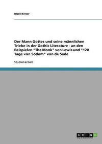 Der Mann Gottes und seine mannlichen Triebe in der Gothic Literature - an den Beispielen The Monk von Lewis und 120 Tage von Sodom von de Sade