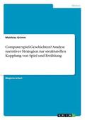 Computerspiel-Geschichten? Analyse narrativer Strategien zur strukturellen Kopplung von Spiel und Erz�hlung