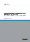 Konjunkturpolitik als Rustungspolitik - Eine Betrachtung der deutschen Wirtschaftspolitik in den Jahren 1929 - 1939