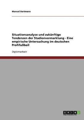 Manuel Hartmann - Stadionvermarktung im deutschen Profifußball. Situationsanalyse und zukünftige Tendenzen., Häftad