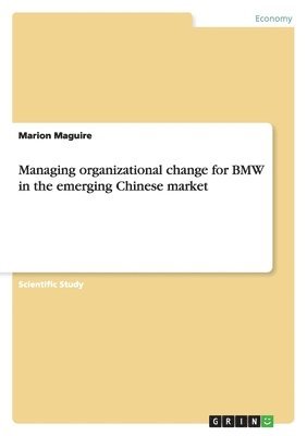 Marion Maguire - Managing organizational change for BMW in the emerging Chinese market, Häftad