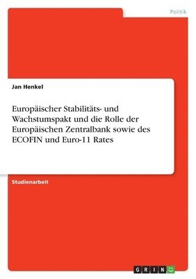 Jan Henkel - Europäischer Stabilitäts- und Wachstumspakt und die Rolle der Europäischen Zentralbank sowie des ECOFIN und Euro-11 Rates, Häftad