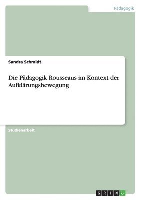 Sandra Schmidt - Pädagogik Rousseaus im Kontext der Aufklärungsbewegung, Häftad