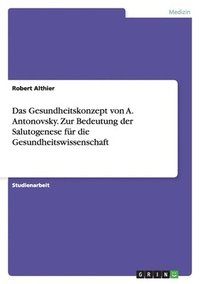 Gesundheitskonzept von A. Antonovsky. Zur Bedeutung der Salutogenese f�r die Gesundheitswissenschaft