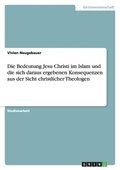 Bedeutung Jesu Christi im Islam und die sich daraus ergebenen Konsequenzen aus der Sicht christlicher Theologen