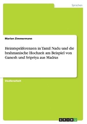 Marion Zimmermann - Heiratspräferenzen in Tamil Nadu und die brahmanische Hochzeit am Beispiel von Ganesh und Sripriya aus Madras, Häftad