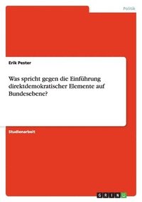 Was Spricht Gegen Die Einfuhrung Direktdemokratischer Elemente Auf Bundesebene?