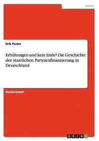 Erhohungen Und Kein Ende? Die Geschichte Der Staatlichen Parteienfinanzierung in Deutschland