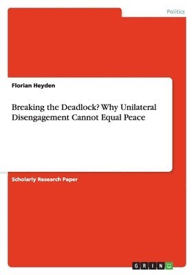 Florian Heyden - Breaking the Deadlock? Why Unilateral Disengagement Cannot Equal Peace, Häftad