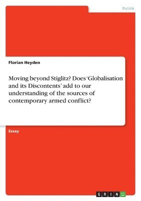 Florian Heyden - Moving beyond Stiglitz? Does 'Globalisation and its Discontents' add to our understanding of the sources of contemporary armed conflict?, Häftad