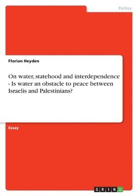 Florian Heyden - On water, statehood and interdependence - Is water an obstacle to peace between Israelis and Palestinians?, Häftad